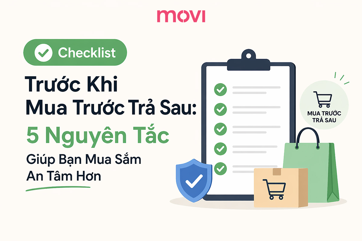 CHECKLIST TRƯỚC KHI MUA TRƯỚC TRẢ SAU: 5 NGUYÊN TẮC GIÚP BẠN MUA SẮM AN TOÀN